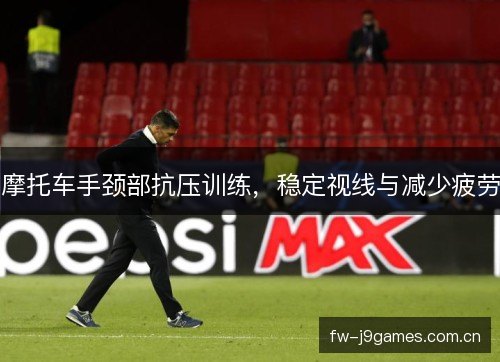 摩托车手颈部抗压训练，稳定视线与减少疲劳